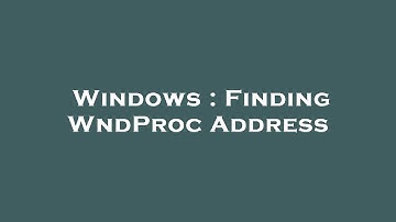 Windows : Finding WndProc Address