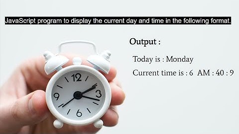 display the current day and time || display the current day and time in a specific format