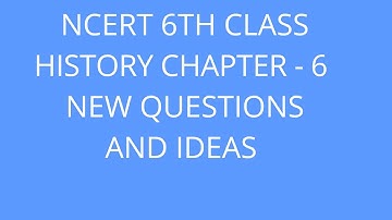 NCERT 6TH CLASS HISTORY CHAPTER - 6 | NEW QUESTIONS AND IDEAS