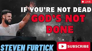 If You’re Not Dead, God’s Not Done _  Steven Furtick
