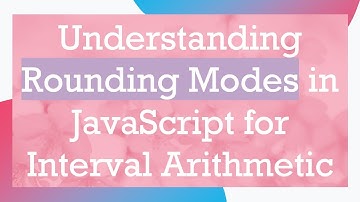 Understanding Rounding Modes in JavaScript for Interval Arithmetic