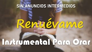 INSTRUMENTAL PARA ORAR  SIN ANUNCIOS INTERMEDIOS  RENUÉVAME + ESPONTÁNEO