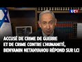 Accus de crime de guerre et de crime contre lhumanit benyamin netanyahou rpond sur lci