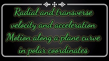 Radial and transverse velocity and acceleration || Motion along a plane curve