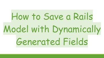 How to Save a Rails Model with Dynamically Generated Fields