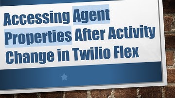 Accessing Agent Properties After Activity Change in Twilio Flex