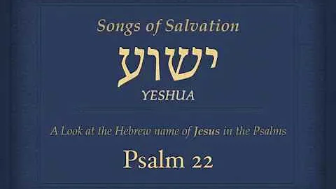 Songs of Salvation: Jesus - Yeshua in Psalm 22