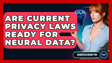 Are Current Privacy Laws Ready For Neural Data? - Neurotech Insight Pro