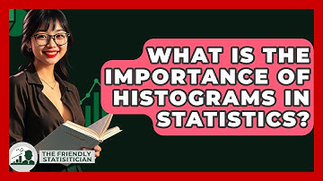 What Is The Importance Of Histograms In Statistics? - The Friendly Statistician