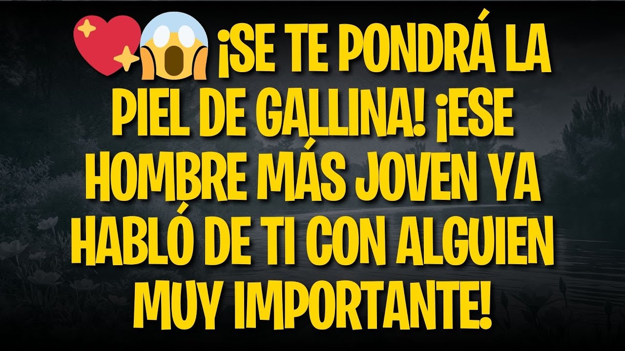 💖😱 ¡SE TE PONDRÁ LA PIEL DE GALLINA! ¡ESE HOMBRE MÁS JOVEN YA HABLÓ DE TI CON ALGUIEN MUY IMPORTANTE