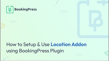 How to Setup & Use Location Addon using BookingPress Plugin