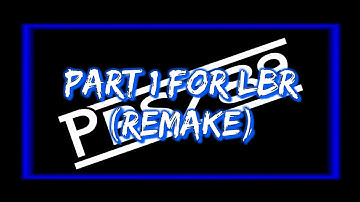 (REMAKE) Part 1 For @LBR_Official  (PBS789
