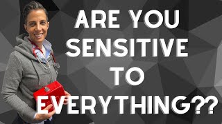 ARE YOU SENSITIVE TO EVERYTHING??