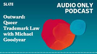 Outward: Queer Trademark Law with Michael Goodyear | Big Mood, Little Mood with Daniel M. Lavery