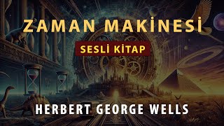 Geleceğe Giden İnanılmaz Yolculuk Zaman Makinesi H.g. Wells Sesli Kitap