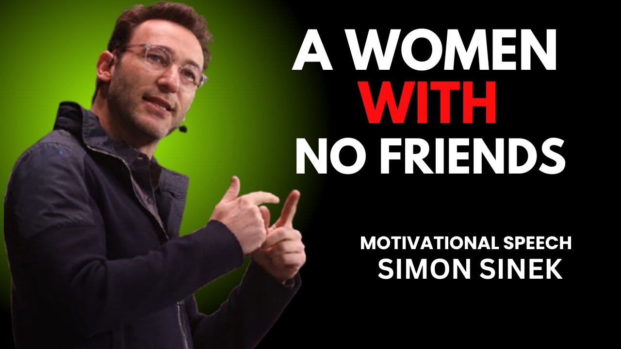 A WOMEN WITH NO FRIENDS | SIMON SENIK MOTIVATIONAL SPEECH - YouTube
