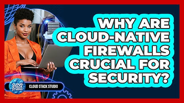Why Are Cloud-Native Firewalls Crucial For Security? - Cloud Stack Studio