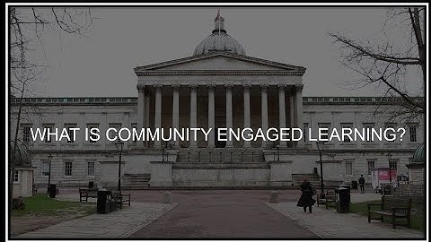 Video 1: What is Community Engaged Learning - University College London
