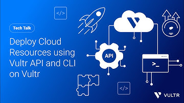 Tech Talk: Deploy Cloud Resources using Vultr API and CLI