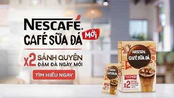 NESCAFÉ CAFÉ SỮA ĐÁ MỚI – CÔNG THỨC CẢI TIẾN, NHÂN ĐÔI SÁNH QUYỆN