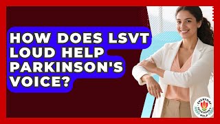 How Does LSVT LOUD Help Parkinson's Voice? - Everyday Parkinsons Help