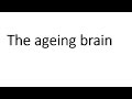 The ageing brain