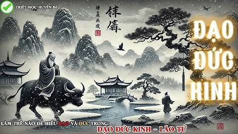 Lão Tử Dạy: Đạo và Đức Là Gì? Hiểu Được Sẽ Thay Đổi Cả Cuộc Đời - Tinh Hoa Đạo Gia & Triết Lý Cổ Xưa