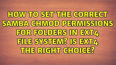 How to set the correct Samba chmod permissions for folders in ext4 file system? Is ext4 the...