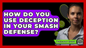 How Do You Use Deception In Your Smash Defense? - The Racket Xpert