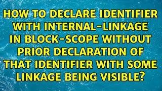How to declare identifier with internal-linkage in block-scope without prior declaration of that...