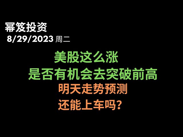 第959期「幂笈投资」8/29/2023 美股再次超预期暴涨！｜ 往前高突破的概率高不高？｜ 明天如何走，还有机会上车？｜ moomoo