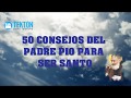 50 Consejos del Padre Pio que te ayudarán a ser santo, no te lo puedes perder