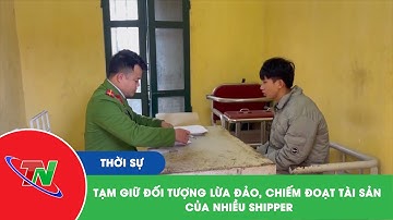 Tạm giữ đối tượng lừa đảo, chiếm đoạt tài sản của nhiều shipper