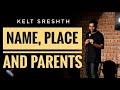 Name, place & parents | stand-up comedy by Kelt Sreshth
