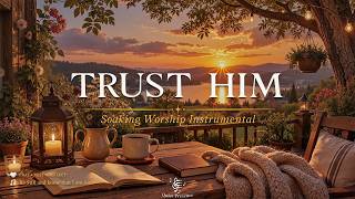 TRUST HIM 📖💛  Instrumental Soaking Worship for Deep Prayer, Bible Reading and Spiritual Renewal