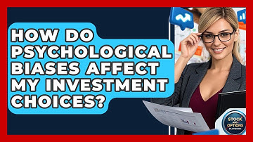 How Do Psychological Biases Affect My Investment Choices? - Stock and Options Playbook