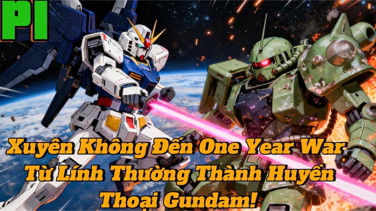 🔥TRỌN BỘ P1🔥 Xuyên Không Đến One Year WarTừ Lính Thường Thành Huyền Thoại Gundam