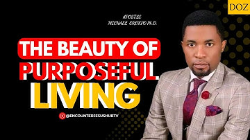 THE BEAUTY OF PURPOSEFUL LIVING | APOSTLE MICHAEL OROKPO, PH.D.