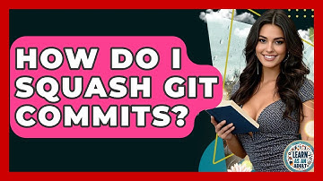 How Do I Squash Git Commits? - Learn As An Adult