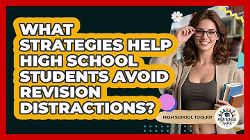What Strategies Help High School Students Avoid Revision Distractions? - High School Toolkit