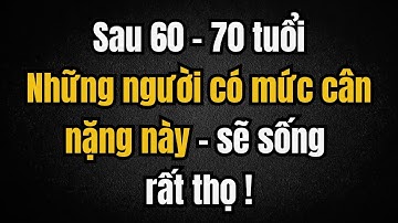 Bác sĩ tiết lộ: Người trên 60 tuổi, có mức cân nặng này - sống rất thọ | Mẹo sức khoẻ người cao tuổi