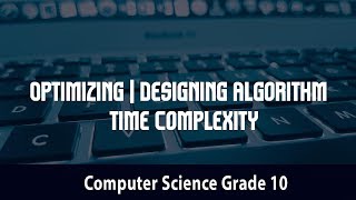 Computer Science- Optimizing Algorithms | Designing Algorithm | Time Complexity |  3.1.1