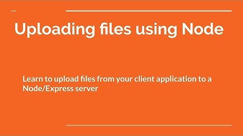 How-to upload files using Node/Express