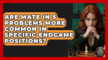 Are Mate In 5 Problems More Common In Specific Endgame Positions? - The Chess Codex