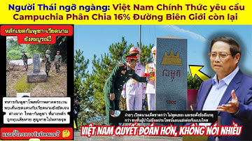 Người Thái ngỡ ngàng: Việt Nam Chính Thức yêu cầu Campuchia Phân Chia 16% Đường Biên Giới còn lại