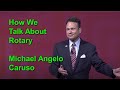 How we talk about rotary  michael angelo caruso  international audience  san diego california