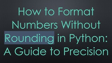 How to Format Numbers Without Rounding in Python: A Guide to Precision