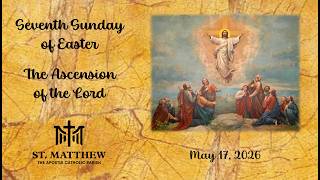 St Matthew the Apostle Catholic Church - Seventh Sunday of Easter - The Ascension of the Lord