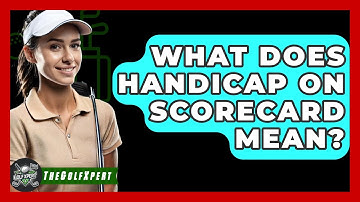 What Does Handicap On Scorecard Mean? - The Golf Xpert