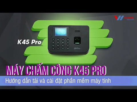 ZKTECO K45 Pro – Hướng dẫn tải, cài đặt phần mềm máy tính cho máy chấm công (P1) | Vuhoangtelecom